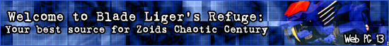 Welcome to Blade Liger's Refuge: Your best source for Zoids Chaotic Century